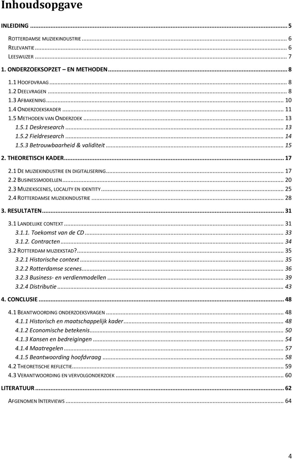 1 DE MUZIEKINDUSTRIE EN DIGITALISERING... 17 2.2 BUSINESSMODELLEN... 20 2.3 MUZIEKSCENES, LOCALITY EN IDENTITY... 25 2.4 ROTTERDAMSE MUZIEKINDUSTRIE... 28 3. RESULTATEN... 31 3.1 LANDELIJKE CONTEXT.