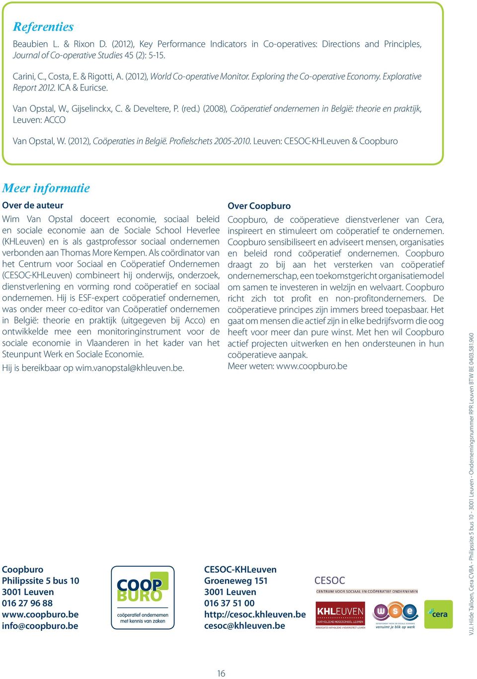 ) (2008), Coöperatief ondernemen in België: theorie en praktijk, Leuven: ACCO Van Opstal, W. (2012), Coöperaties in België. Profielschets 2005-2010.