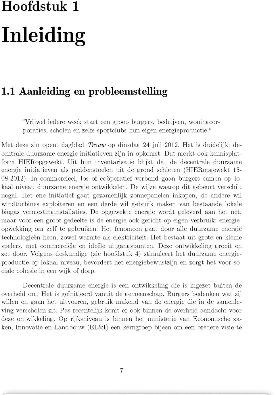 Uit hun inventarisatie blijkt dat de decentrale duurzame energie initiatieven als paddenstoelen uit de grond schieten (HIERopgewekt 13-08-2012).