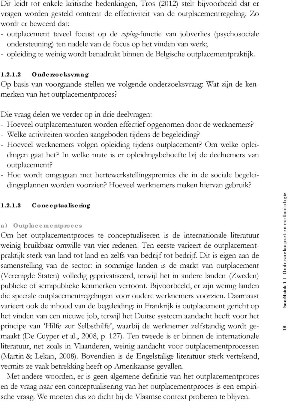 benadrukt binnen de Belgische outplacementpraktijk. 1.2.1.2 Onderzoeksvraag Op basis van voorgaande stellen we volgende onderzoeksvraag: Wat zijn de kenmerken van het outplacementproces?