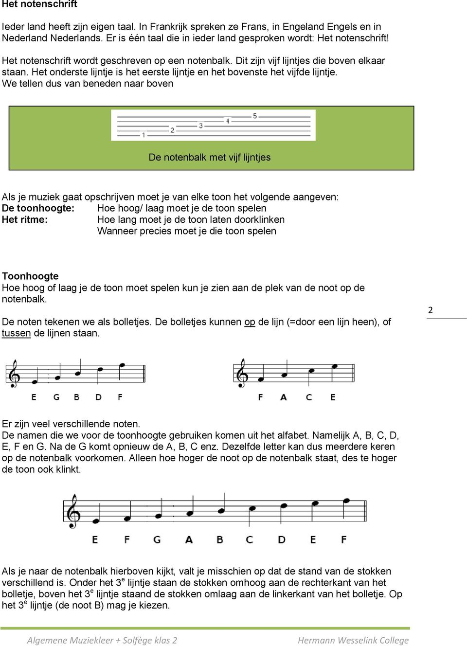 We tellen dus van beneden naar boven De notenbalk met vijf lijntjes Als je muziek gaat opschrijven moet je van elke toon het volgende aangeven: De toonhoogte: Hoe hoog/ laag moet je de toon spelen