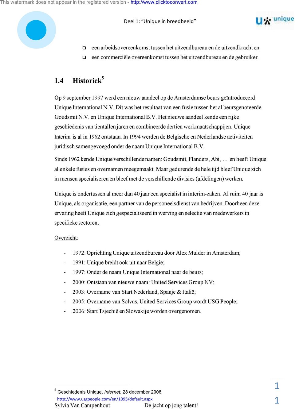 V. Het nieuwe aandeel kende een rijke geschiedenis van tientallen jaren en combineerde dertien werkmaatschappijen. Unique Interim is al in 1962 ontstaan.