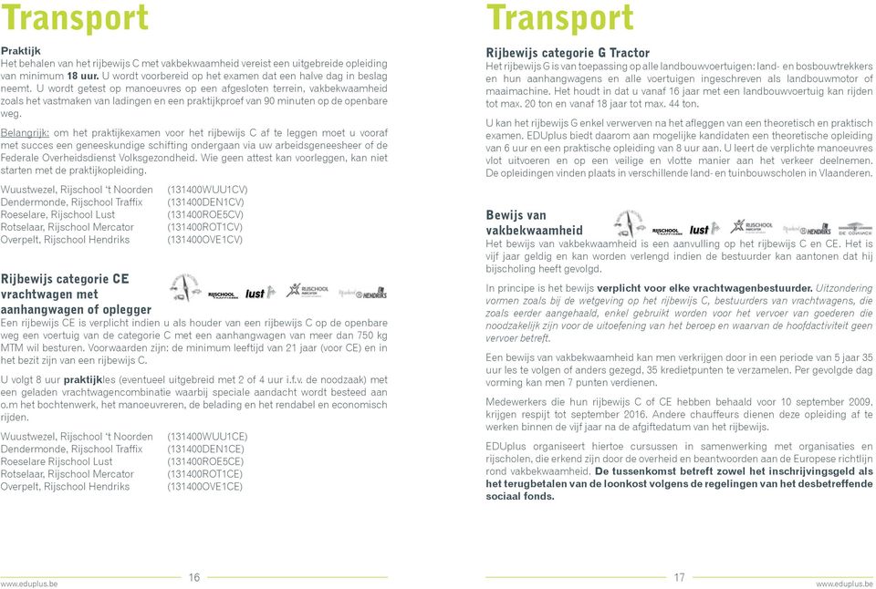 Belangrijk: om het praktijkexamen voor het rijbewijs C af te leggen moet u vooraf met succes een geneeskundige schifting ondergaan via uw arbeidsgeneesheer of de Federale Overheidsdienst