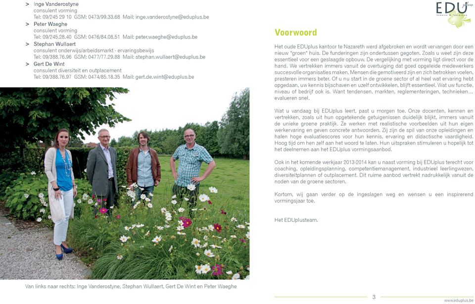 be > > Gert De Wint consulent diversiteit en outplacement Tel: 09/388.76.97 GSM: 0474/85.18.35 Mail: gert.de.wint@eduplus.