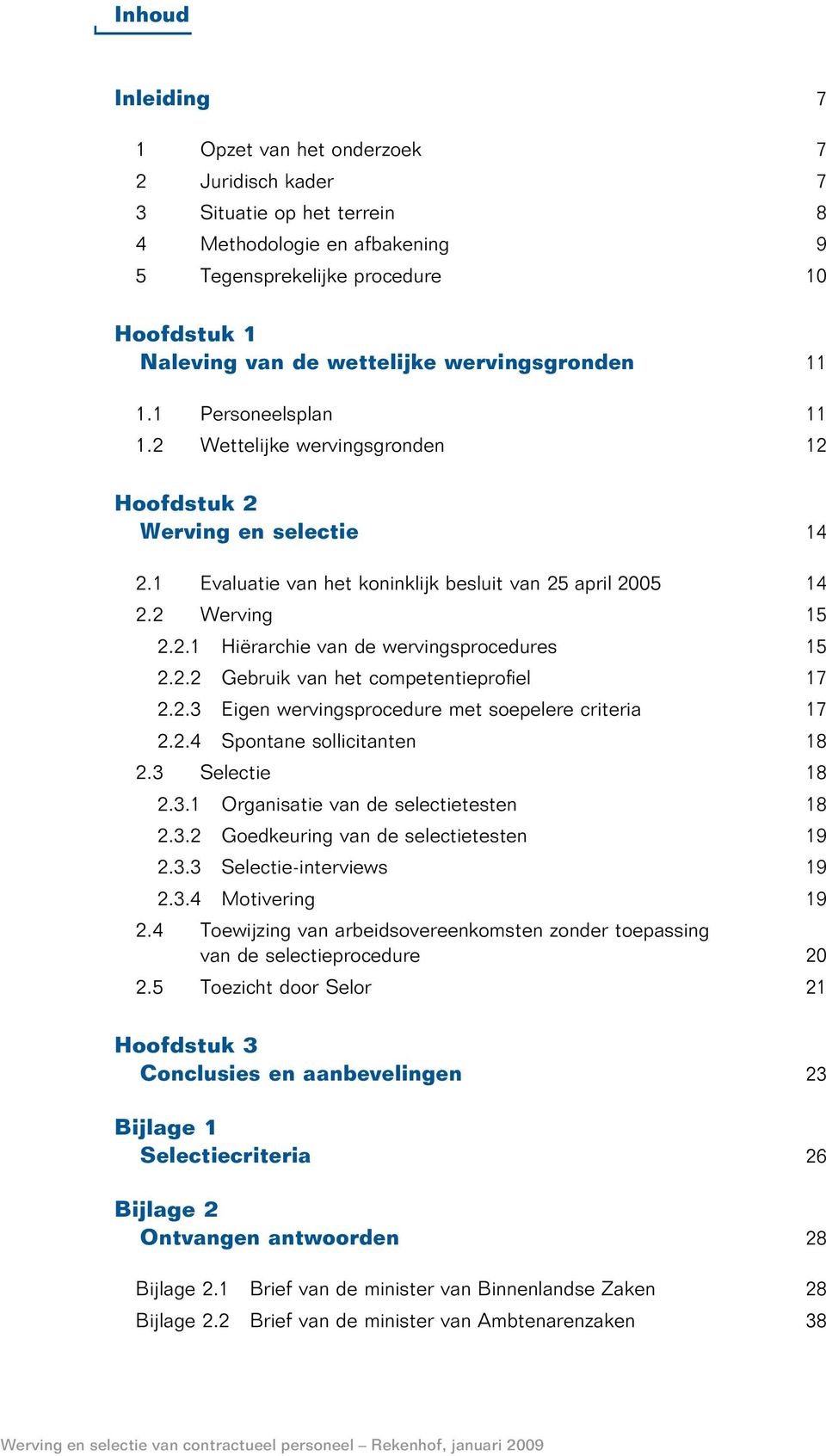 2.2 Gebruik van het competentieprofiel 17 2.2.3 Eigen wervingsprocedure met soepelere criteria 17 2.2.4 Spontane sollicitanten 18 2.3 Selectie 18 2.3.1 Organisatie van de selectietesten 18 2.3.2 Goedkeuring van de selectietesten 19 2.