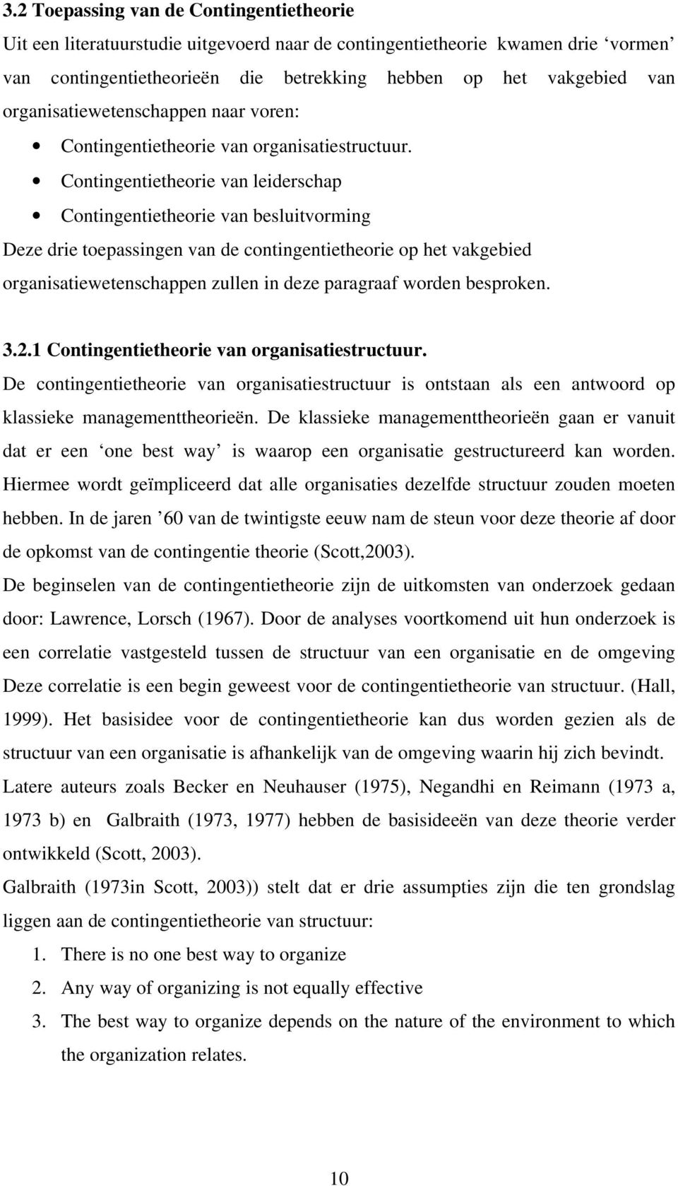 Contingentietheorie van leiderschap Contingentietheorie van besluitvorming Deze drie toepassingen van de contingentietheorie op het vakgebied organisatiewetenschappen zullen in deze paragraaf worden