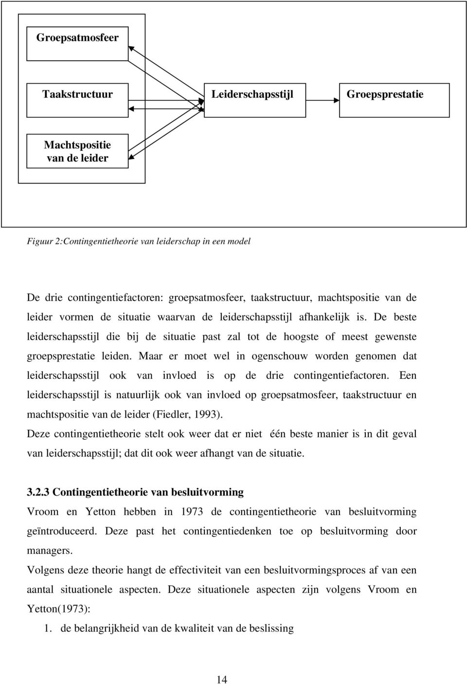 De beste leiderschapsstijl die bij de situatie past zal tot de hoogste of meest gewenste groepsprestatie leiden.