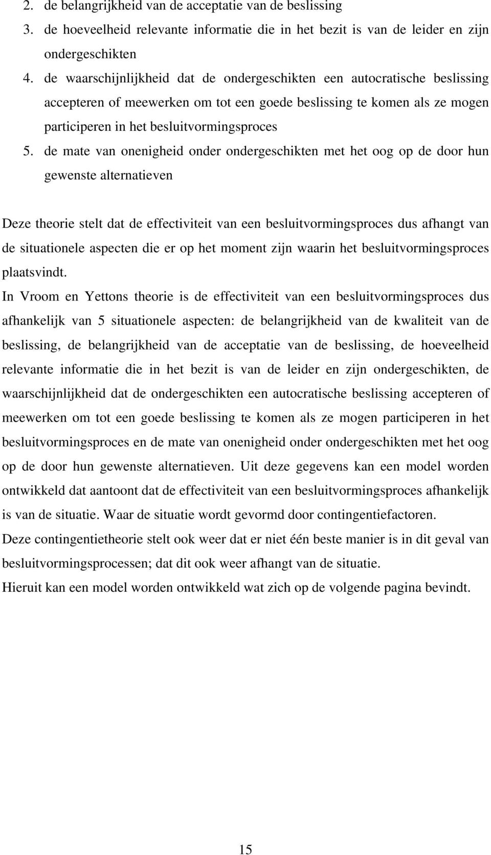 de mate van onenigheid onder ondergeschikten met het oog op de door hun gewenste alternatieven Deze theorie stelt dat de effectiviteit van een besluitvormingsproces dus afhangt van de situationele