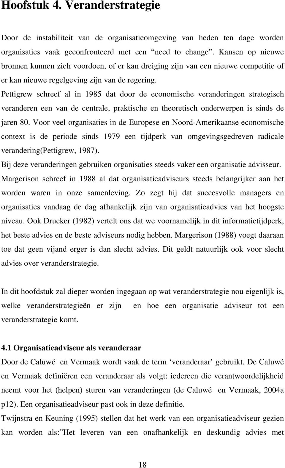 Pettigrew schreef al in 1985 dat door de economische veranderingen strategisch veranderen een van de centrale, praktische en theoretisch onderwerpen is sinds de jaren 80.