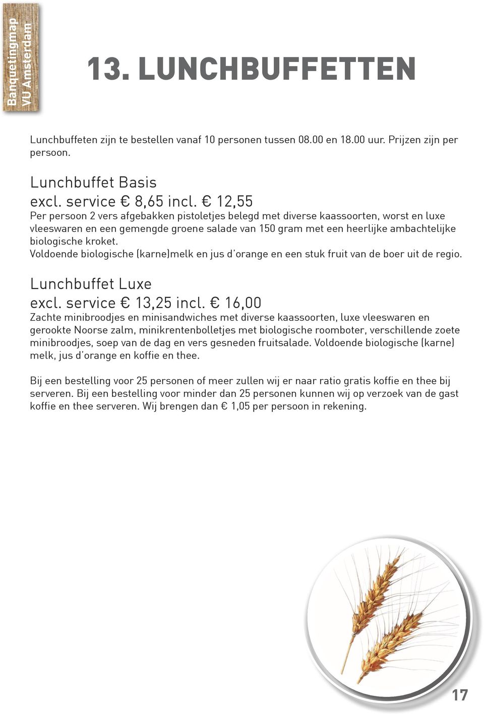 Voldoende biologische (karne)melk en jus d orange en een stuk fruit van de boer uit de regio. Lunchbuffet Luxe excl. service 13,25 incl.