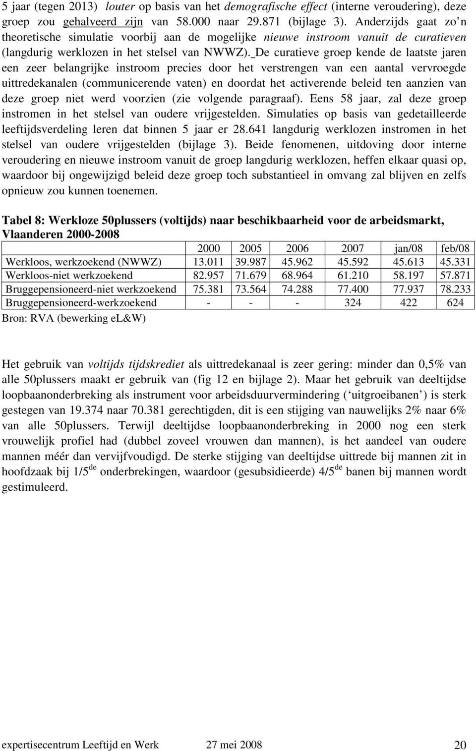 De curatieve groep kende de laatste jaren een zeer belangrijke instroom precies door het verstrengen van een aantal vervroegde uittredekanalen (communicerende vaten) en doordat het activerende beleid