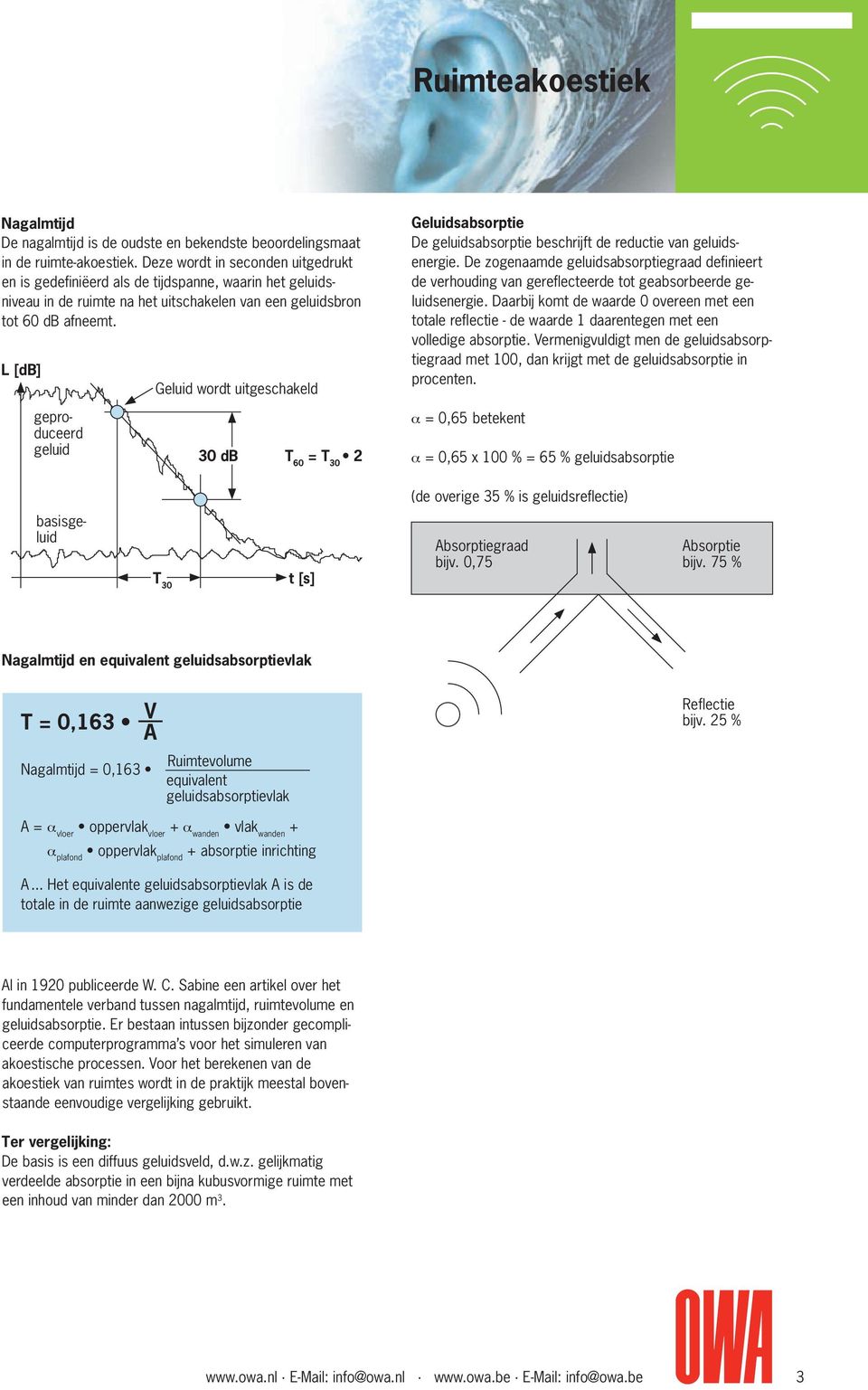 L [db] geproduceerd geluid Geluid wordt uitgeschakeld 30 db T 60 = T 30 2 Geluidsabsorptie De geluidsabsorptie beschrijft de reductie van geluidsenergie.