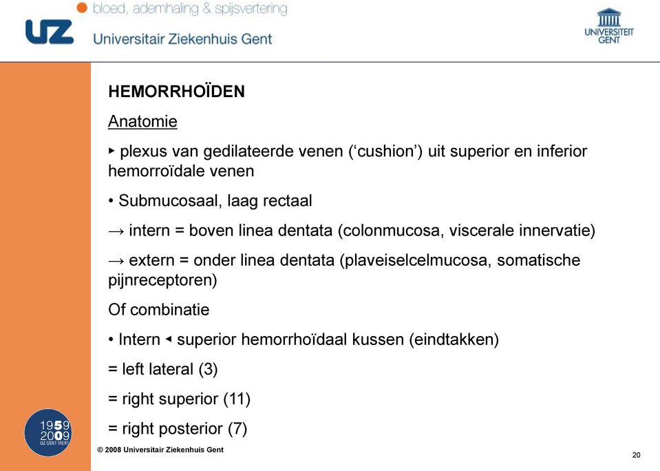 extern = onder linea dentata (plaveiselcelmucosa, somatische pijnreceptoren) Of combinatie Intern