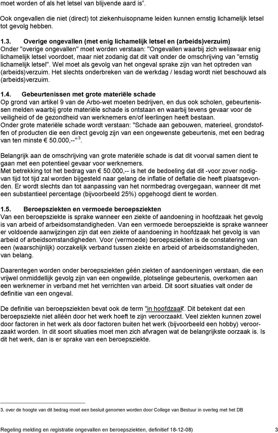 zodanig dat dit valt onder de omschrijving van "ernstig lichamelijk letsel". Wel moet als gevolg van het ongeval sprake zijn van het optreden van (arbeids)verzuim.