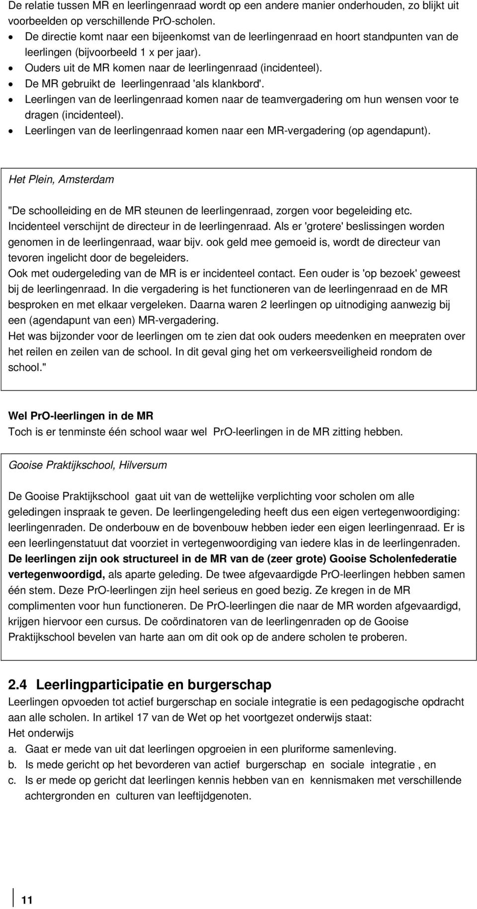 De MR gebruikt de leerlingenraad 'als klankbord'. Leerlingen van de leerlingenraad komen naar de teamvergadering om hun wensen voor te dragen (incidenteel).