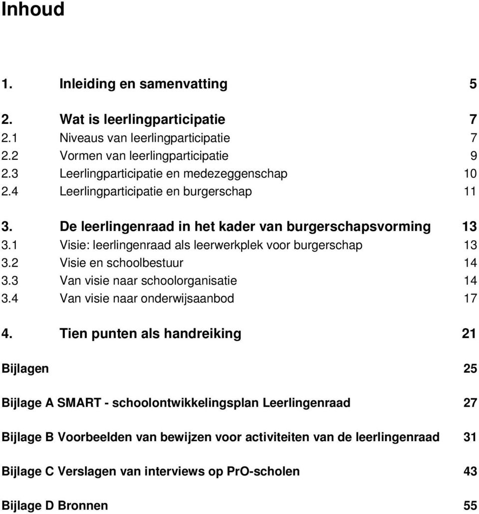 1 Visie: leerlingenraad als leerwerkplek voor burgerschap 13 3.2 Visie en schoolbestuur 14 3.3 Van visie naar schoolorganisatie 14 3.4 Van visie naar onderwijsaanbod 17 4.