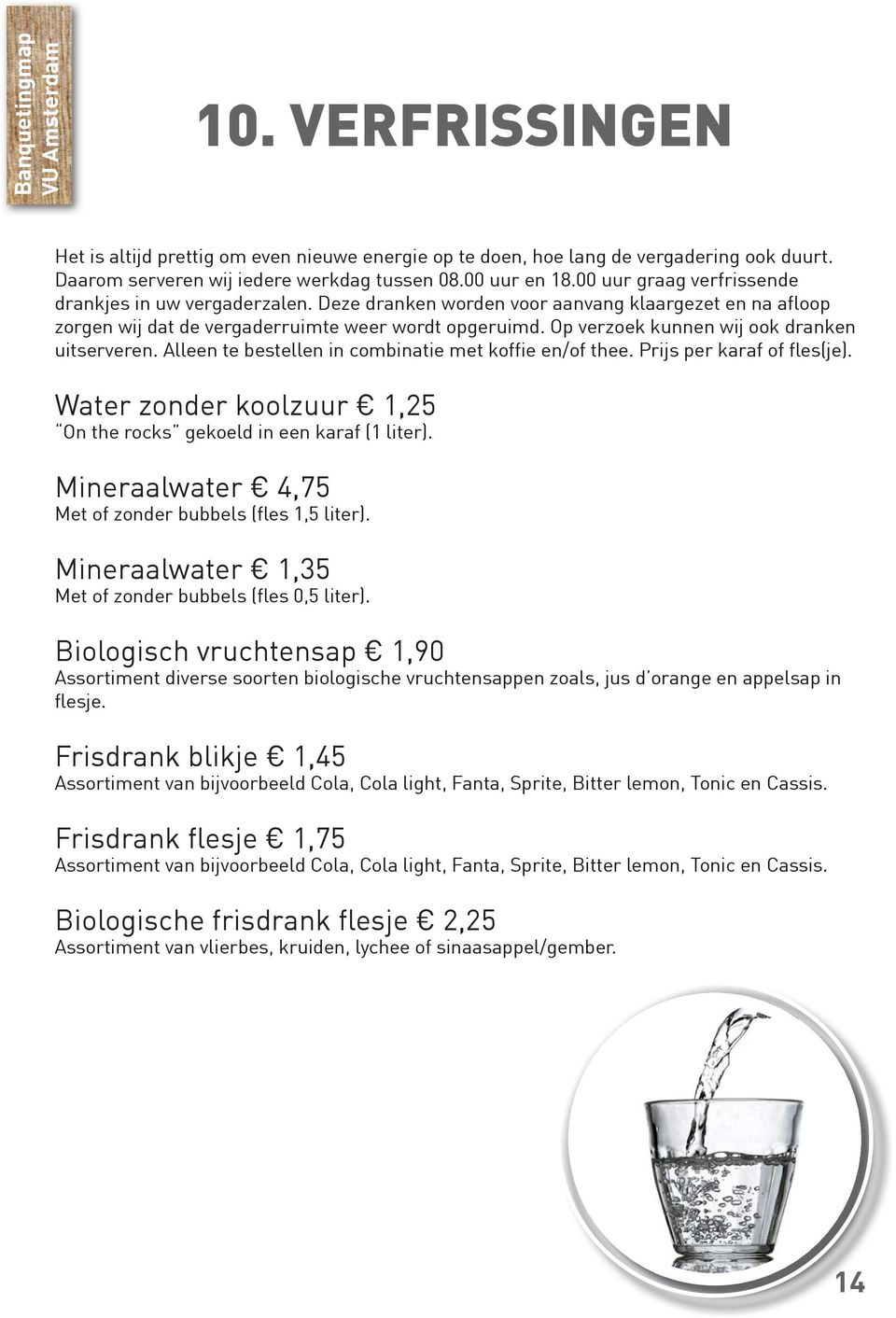 Op verzoek kunnen wij ook dranken uitserveren. Alleen te bestellen in combinatie met koffie en/of thee. Prijs per karaf of fles(je).