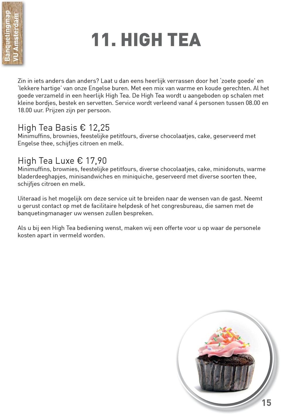 Prijzen zijn per persoon. High Tea Basis 12,25 Minimuffins, brownies, feestelijke petitfours, diverse chocolaatjes, cake, geserveerd met Engelse thee, schijfjes citroen en melk.