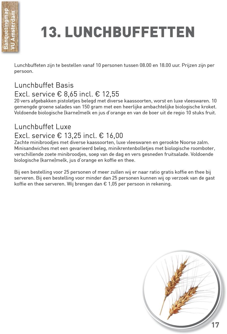 Voldoende biologische (karne)melk en jus d orange en van de boer uit de regio 10 stuks fruit. Lunchbuffet Luxe Excl. service 13,25 incl.