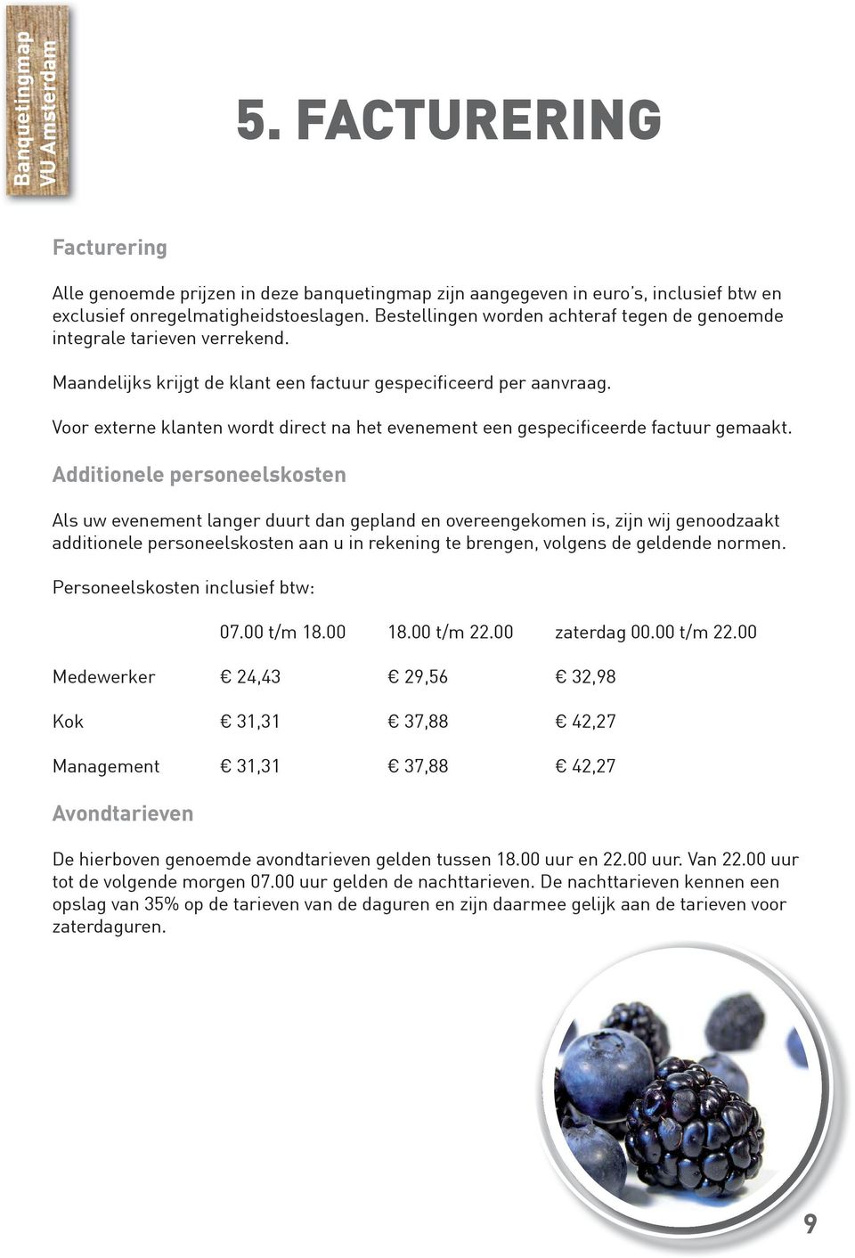 Voor externe klanten wordt direct na het evenement een gespecificeerde factuur gemaakt.