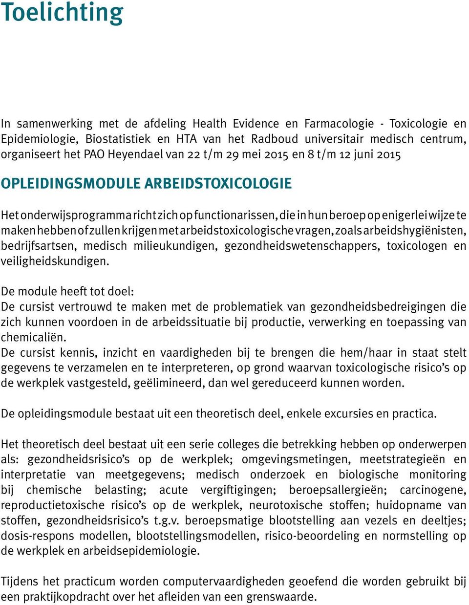 of zullen krijgen met arbeidstoxicologische vragen, zoals arbeidshygiënisten, bedrijfsartsen, medisch milieukundigen, gezondheidswetenschappers, toxicologen en veiligheidskundigen.