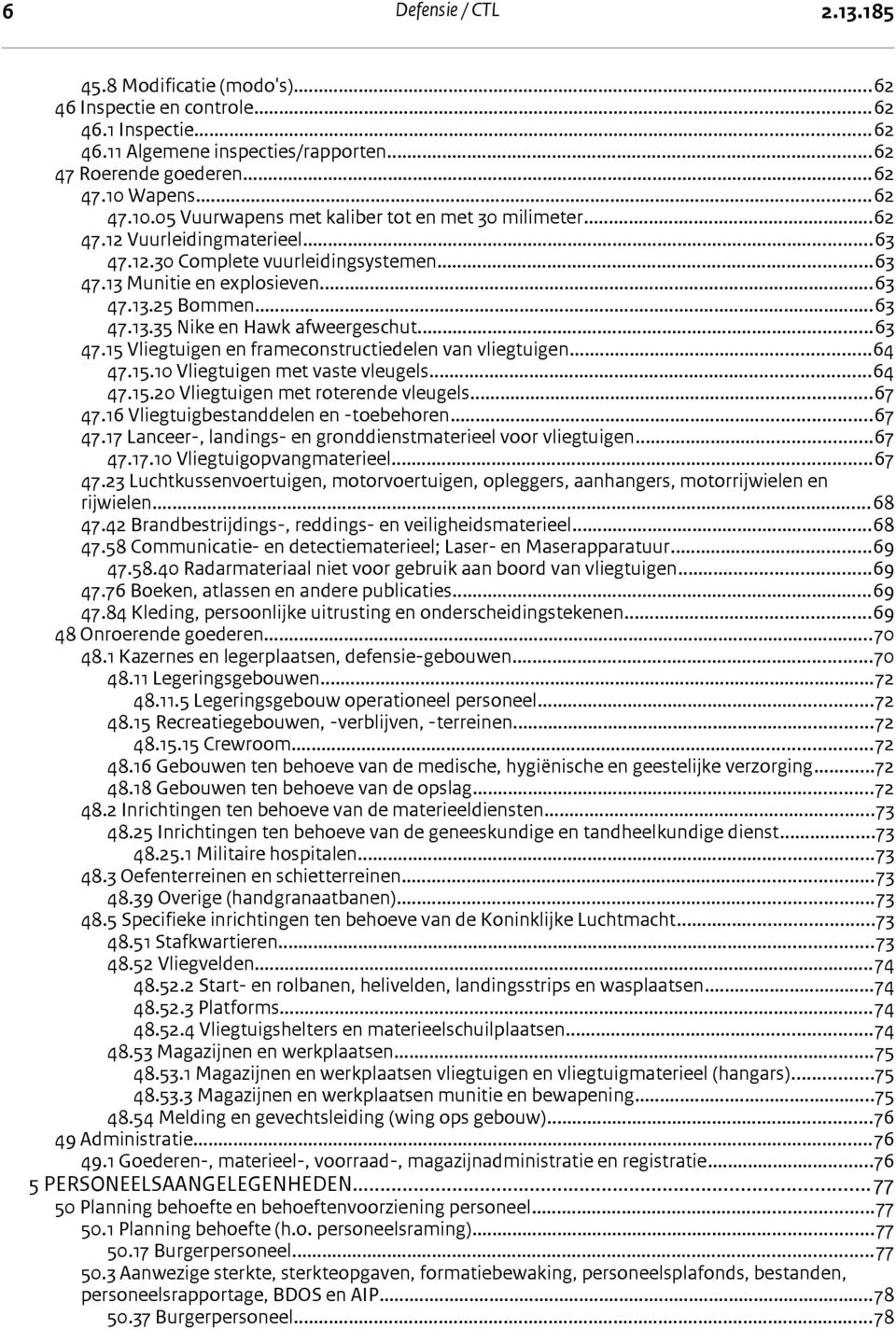 ..63 47.13.35 Nike en Hawk afweergeschut...63 47.15 Vliegtuigen en frameconstructiedelen van vliegtuigen...64 47.15.10 Vliegtuigen met vaste vleugels...64 47.15.20 Vliegtuigen met roterende vleugels.