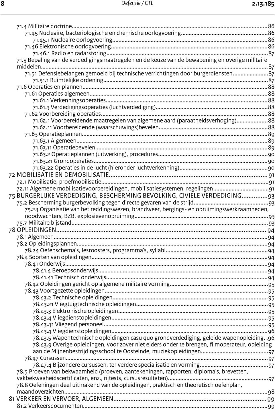 ..87 71.51.1 Ruimtelijke ordening...87 71.6 Operaties en plannen...88 71.61 Operaties algemeen...88 71.61.1 Verkenningsoperaties...88 71.61.3 Verdedigingsoperaties (luchtverdediging)...88 71.62 Voorbereiding operaties.