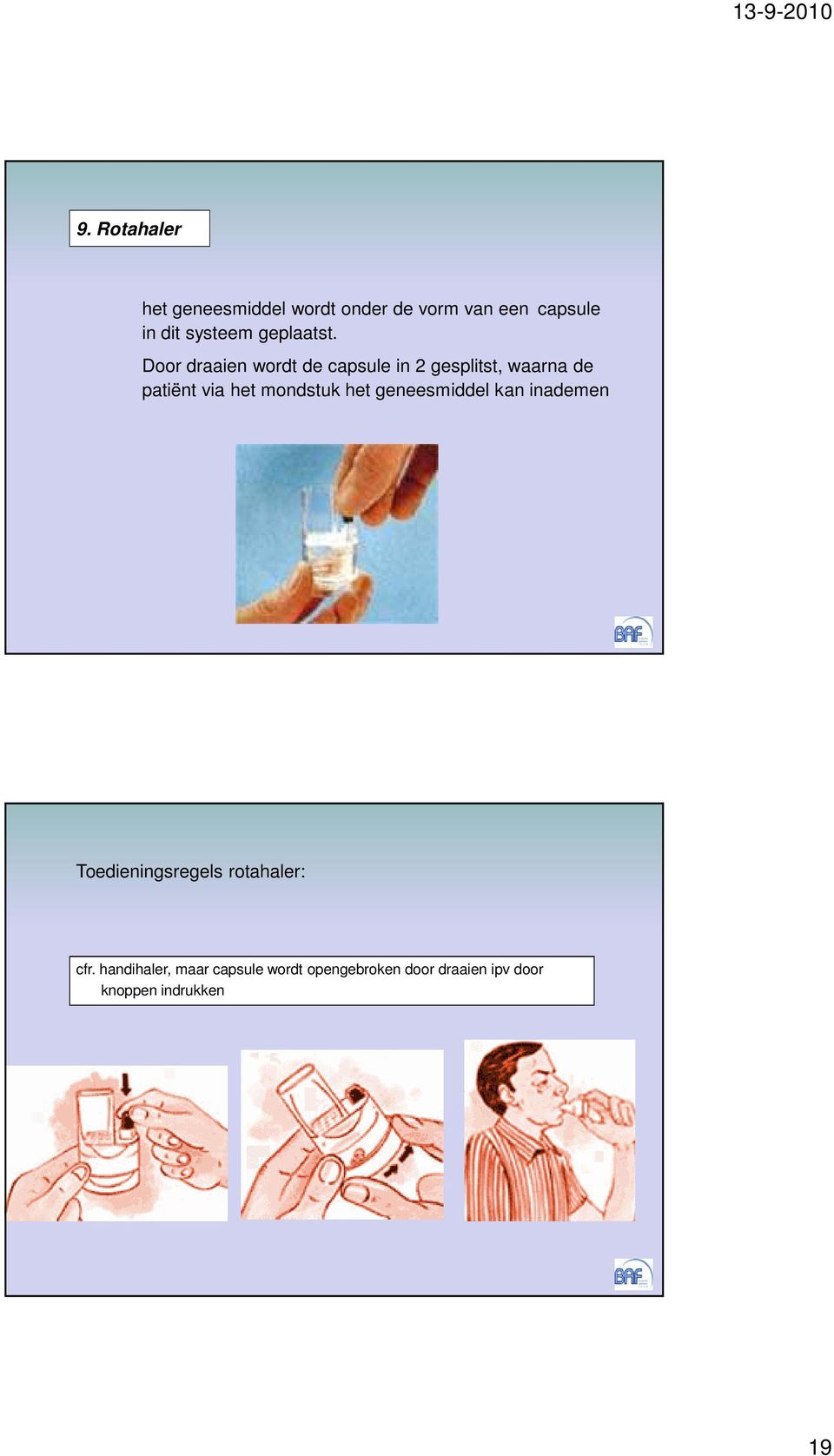 Door draaien wordt de capsule in 2 gesplitst, waarna de patiënt via het mondstuk