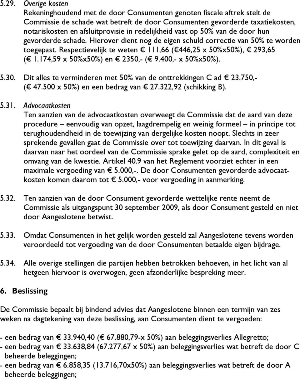 Respectievelijk te weten 111,66 ( 446,25 x 50%x50%), 293,65 ( 1.174,59 x 50%x50%) en 2350,- ( 9.400,- x 50%x50%). 5.30. Dit alles te verminderen met 50% van de onttrekkingen C ad 23.750,- ( 47.