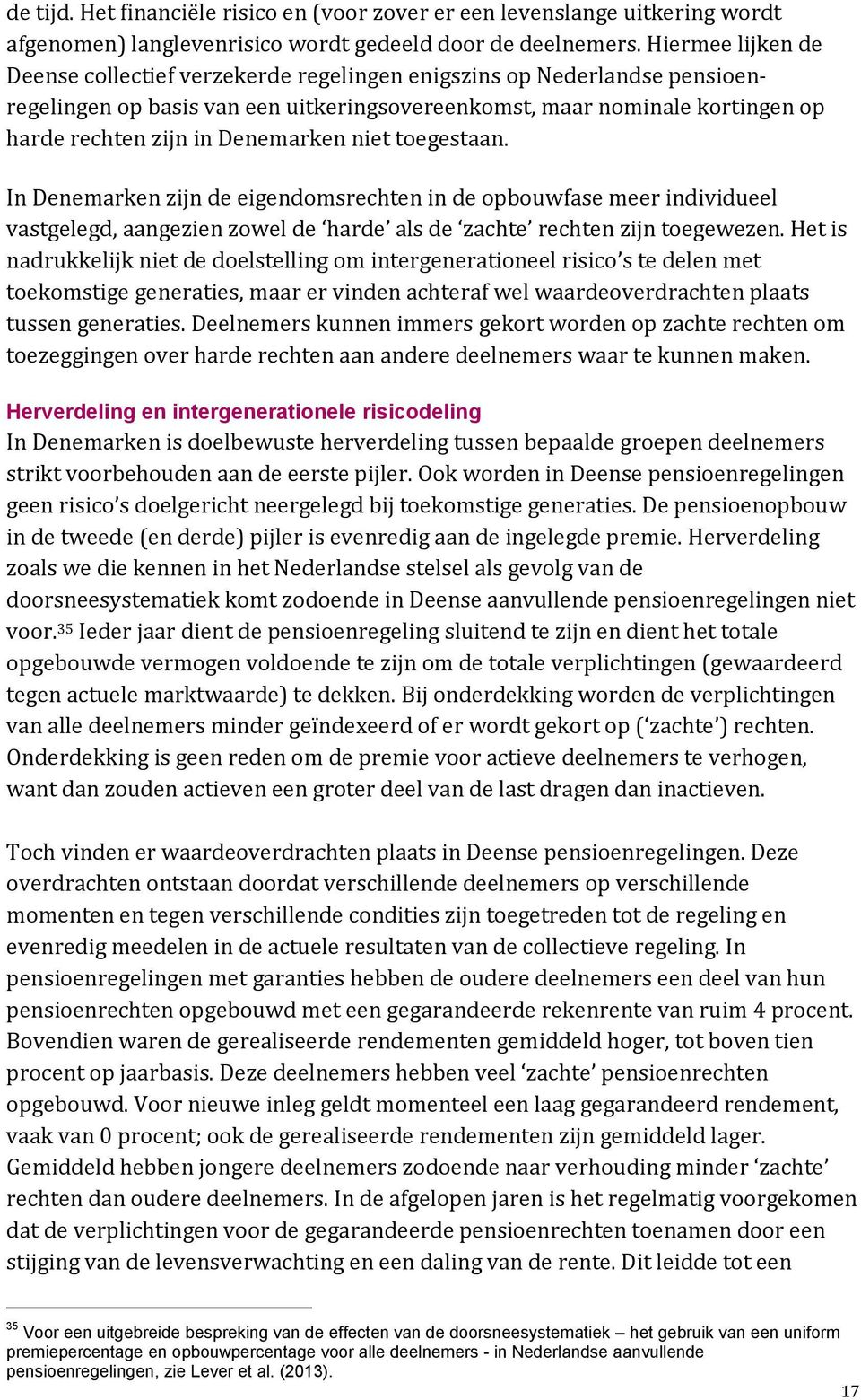 Denemarken niet toegestaan. In Denemarken zijn de eigendomsrechten in de opbouwfase meer individueel vastgelegd, aangezien zowel de harde als de zachte rechten zijn toegewezen.