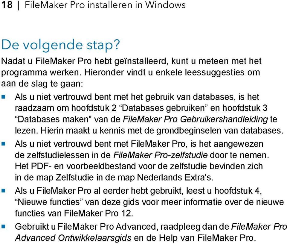 maken van de FileMaker Pro Gebruikershandleiding te lezen. Hierin maakt u kennis met de grondbeginselen van databases.