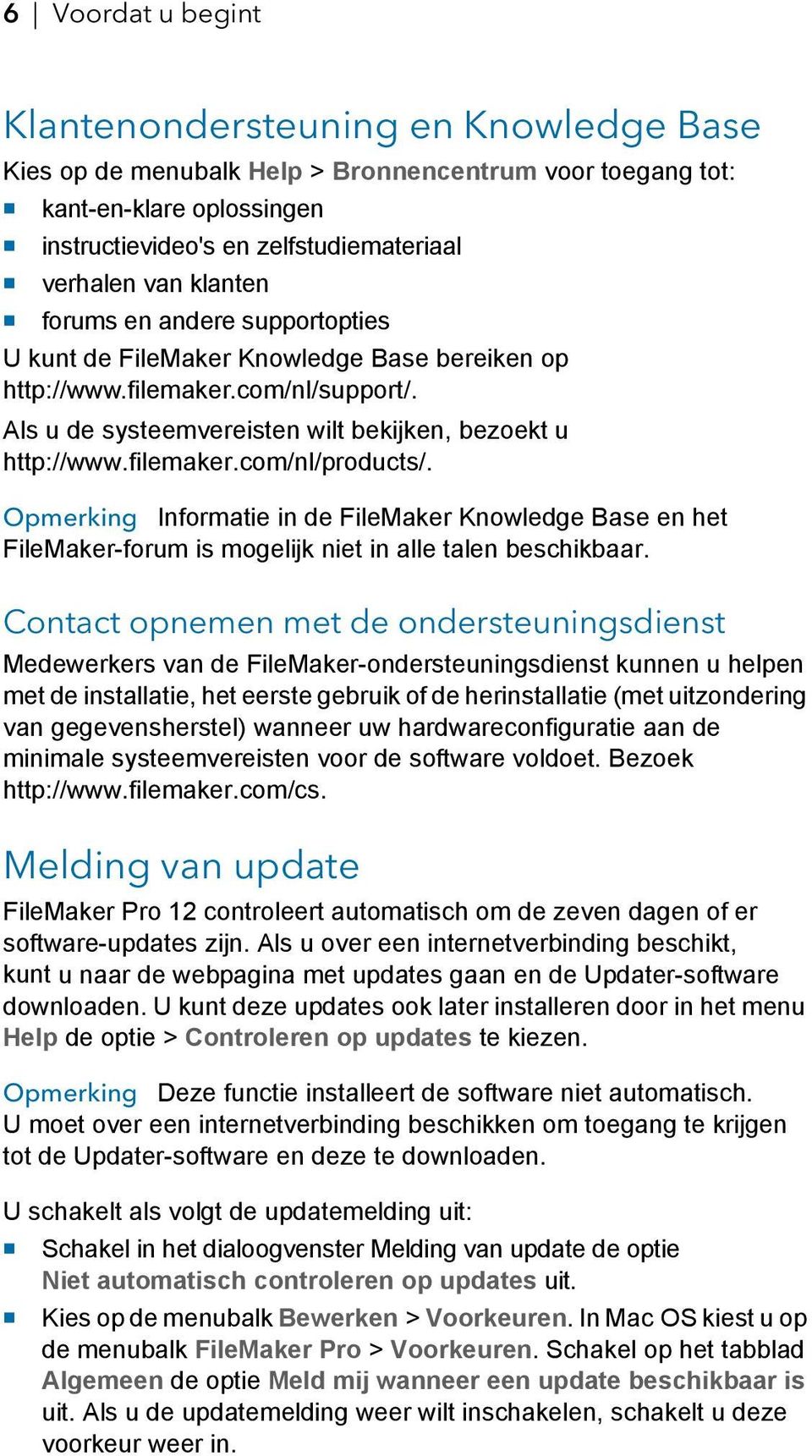 filemaker.com/nl/products/. Opmerking Informatie in de FileMaker Knowledge Base en het FileMaker-forum is mogelijk niet in alle talen beschikbaar.