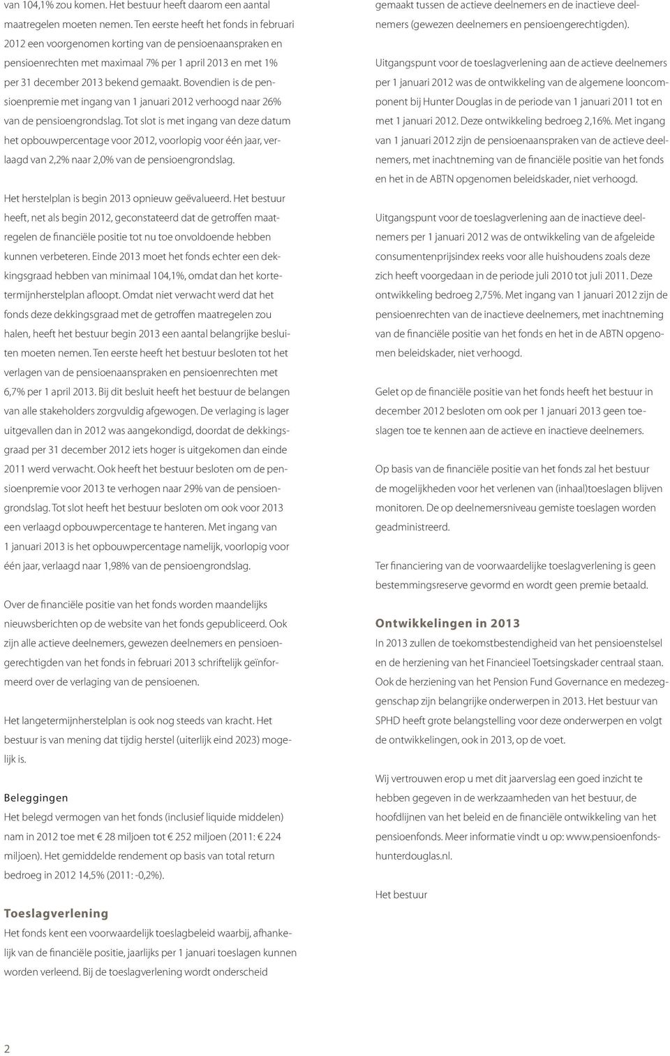 Bovendien is de pensioenpremie met ingang van 1 januari 2012 verhoogd naar 26% van de pensioengrondslag.