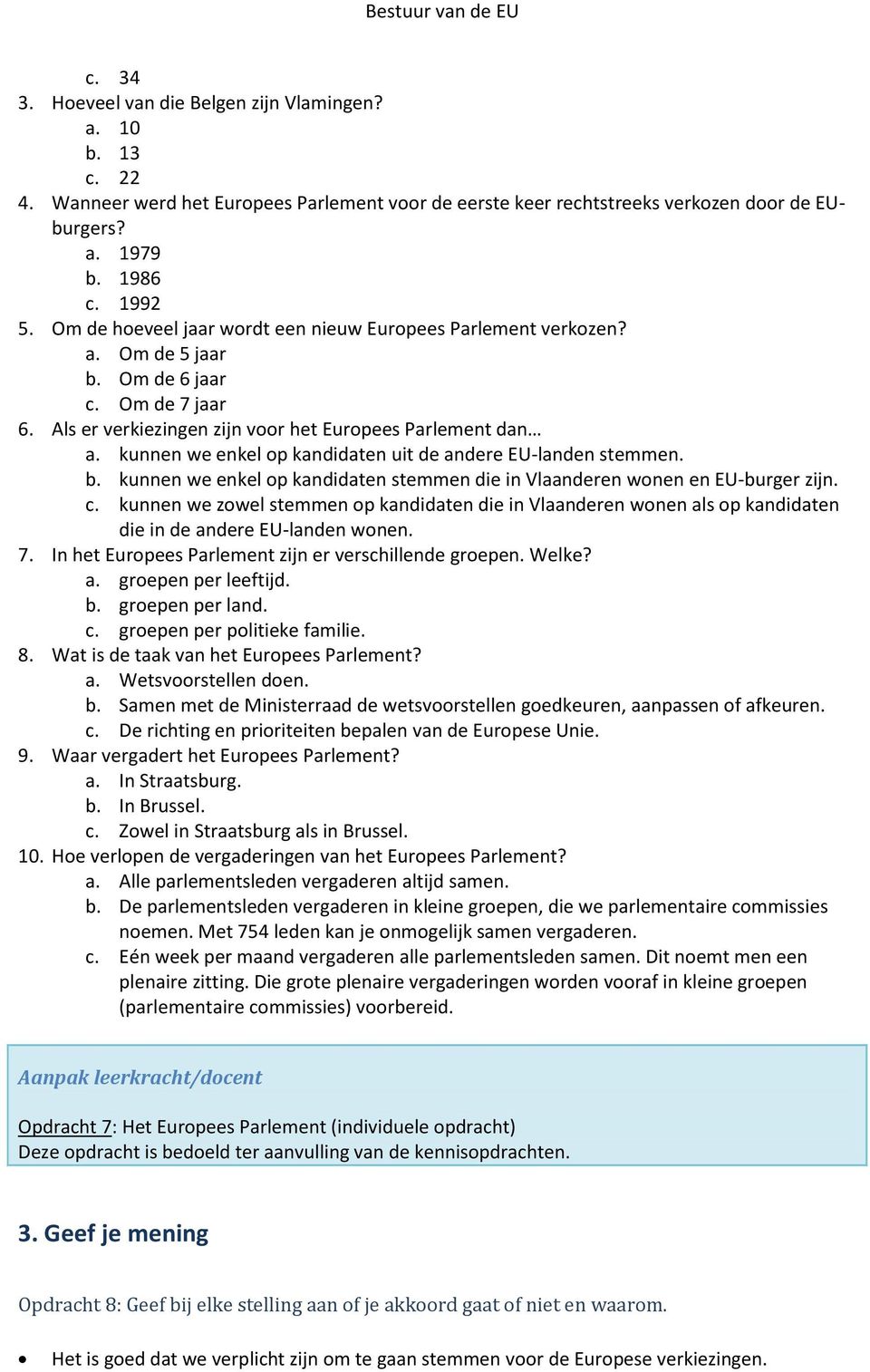 kunnen we enkel op kandidaten uit de andere EU-landen stemmen. b. kunnen we enkel op kandidaten stemmen die in Vlaanderen wonen en EU-burger zijn. c.