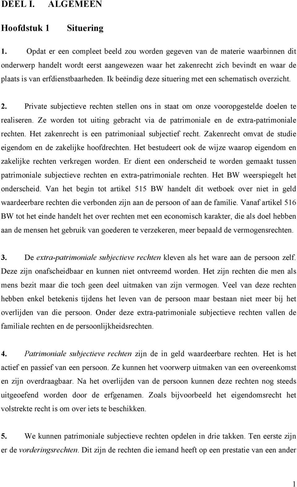 Ik beëindig deze situering met een schematisch overzicht. 2. Private subjectieve rechten stellen ons in staat om onze vooropgestelde doelen te realiseren.