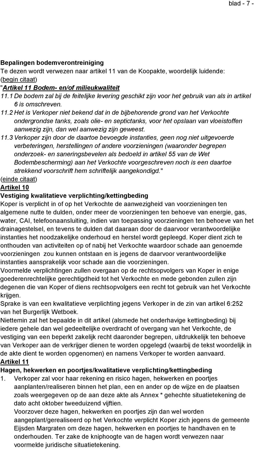 2 Het is Verkoper niet bekend dat in de bijbehorende grond van het Verkochte ondergrondse tanks, zoals olie- en septictanks, voor het opslaan van vloeistoffen aanwezig zijn, dan wel aanwezig zijn