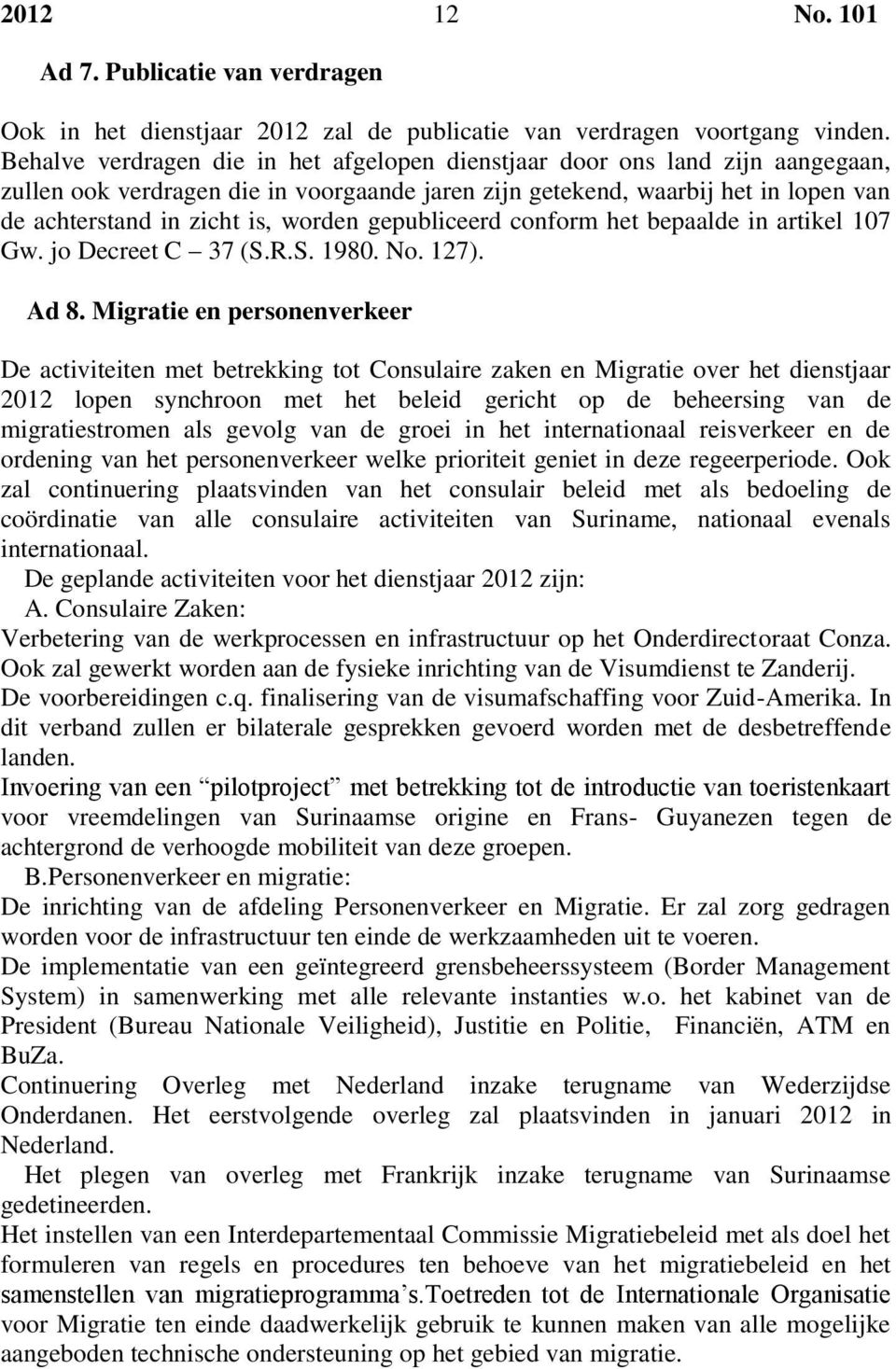 gepubliceerd conform het bepaalde in artikel 107 Gw. jo Decreet C 37 (S.R.S. 1980. No. 127). Ad 8.