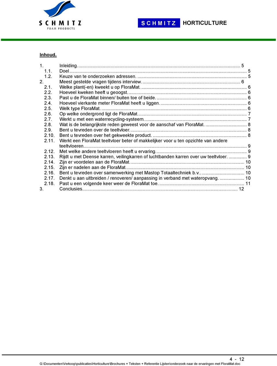 7. Werkt u met een waterrecycling-systeem... 7 2.8. Wat is de belangrijkste reden geweest voor de aanschaf van FloraMat.... 8 2.9. Bent u tevreden over de teeltvloer... 8 2.10.