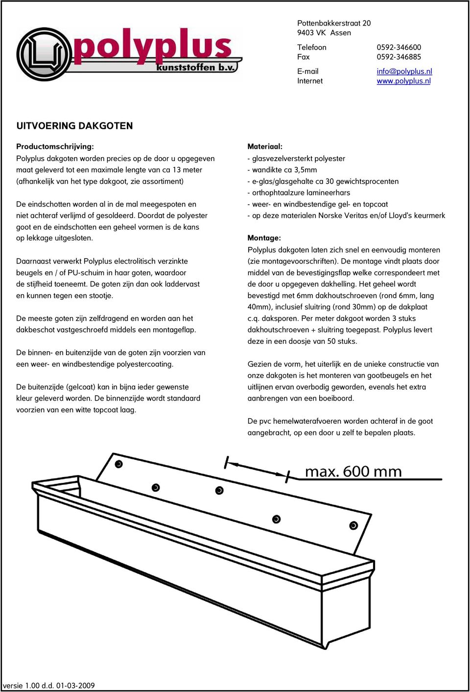 nl UITVOERING DAKGOTEN Productomschrijving: Polyplus dakgoten worden precies op de door u opgegeven maat geleverd tot een maximale lengte van ca 13 meter (afhankelijk van het type dakgoot, zie