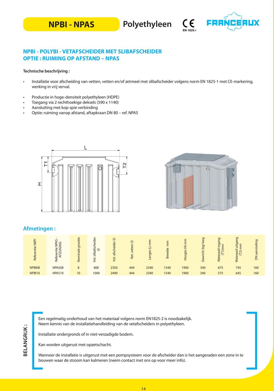 Productie in hoge-densiteit polyethyleen (HDPE) Toegang via 2 rechthoekige deksels (590 x 1140) Aansluiting met kop-spie verbinding Optie: ruiming vanop afstand, aftapkraan DN 80 ref.