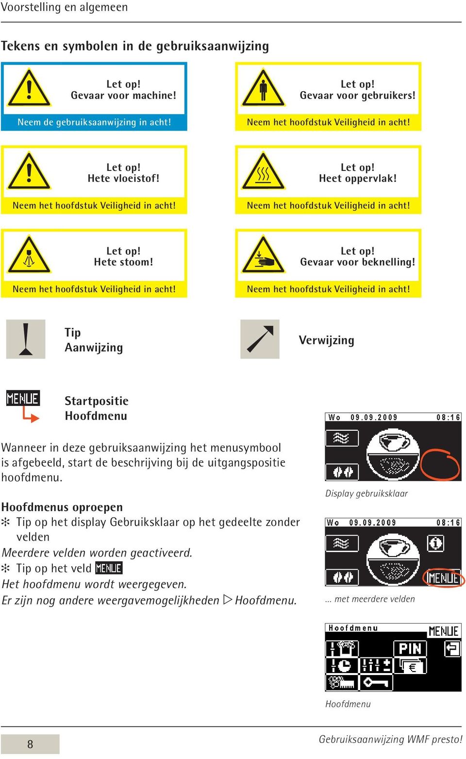 Neem het hoofdstuk Veiligheid Tip Aanwijzing Verwijzing Startpositie Hoofdmenu Wanneer in deze gebruiksaanwijzing het menusymbool is afgebeeld, start de beschrijving bij de uitgangspositie hoofdmenu.