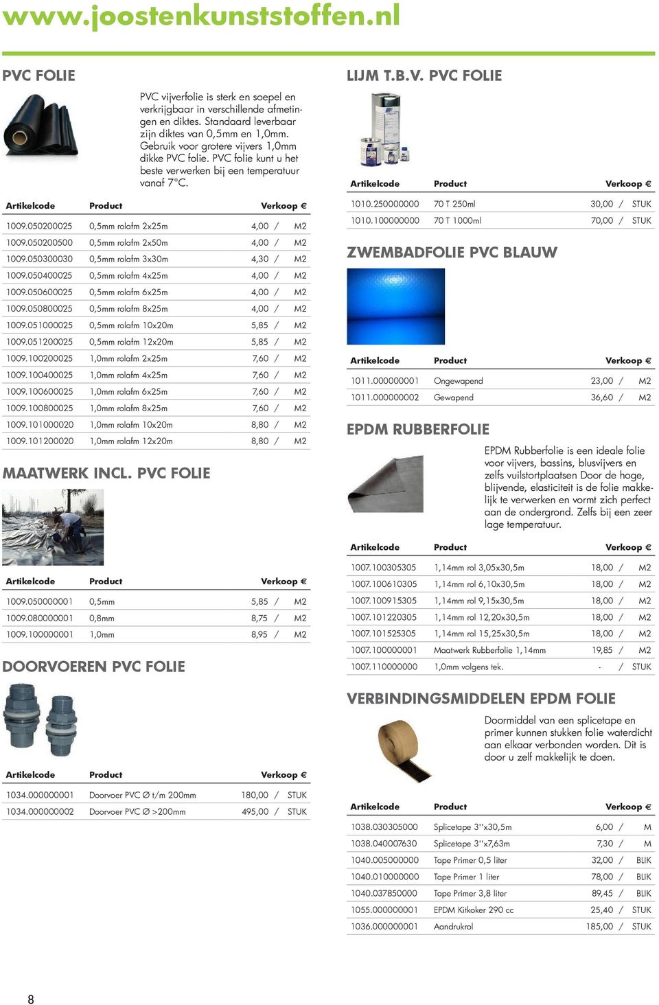 050200500 0,5mm rolafm 2x50m 4,00 / M2 1009.050300030 0,5mm rolafm 3x30m 4,30 / M2 1009.050400025 0,5mm rolafm 4x25m 4,00 / M2 1009.050600025 0,5mm rolafm 6x25m 4,00 / M2 1009.