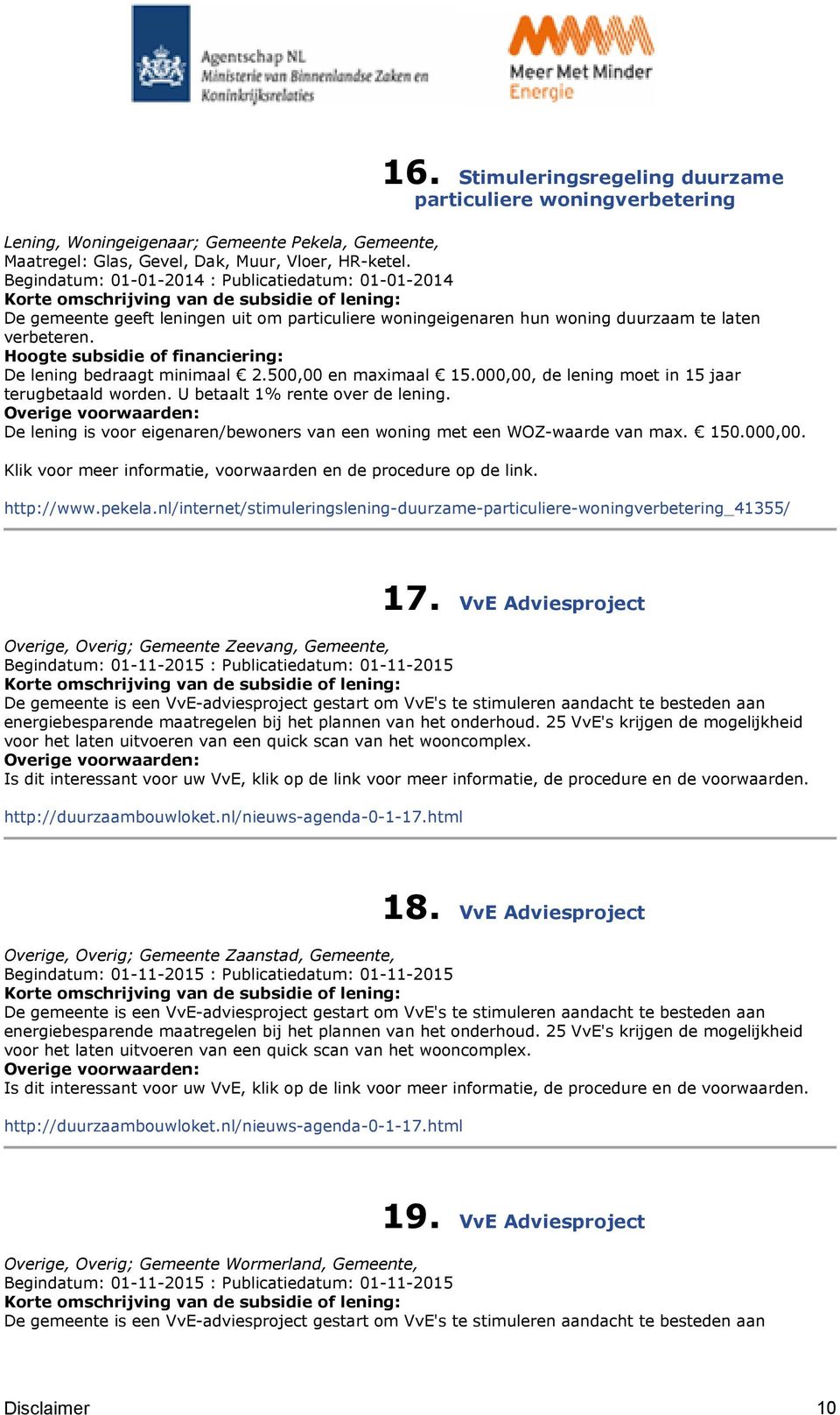 500,00 en maximaal 15.000,00, de lening moet in 15 jaar terugbetaald worden. U betaalt 1% rente over de lening. De lening is voor eigenaren/bewoners van een woning met een WOZ-waarde van max. 150.