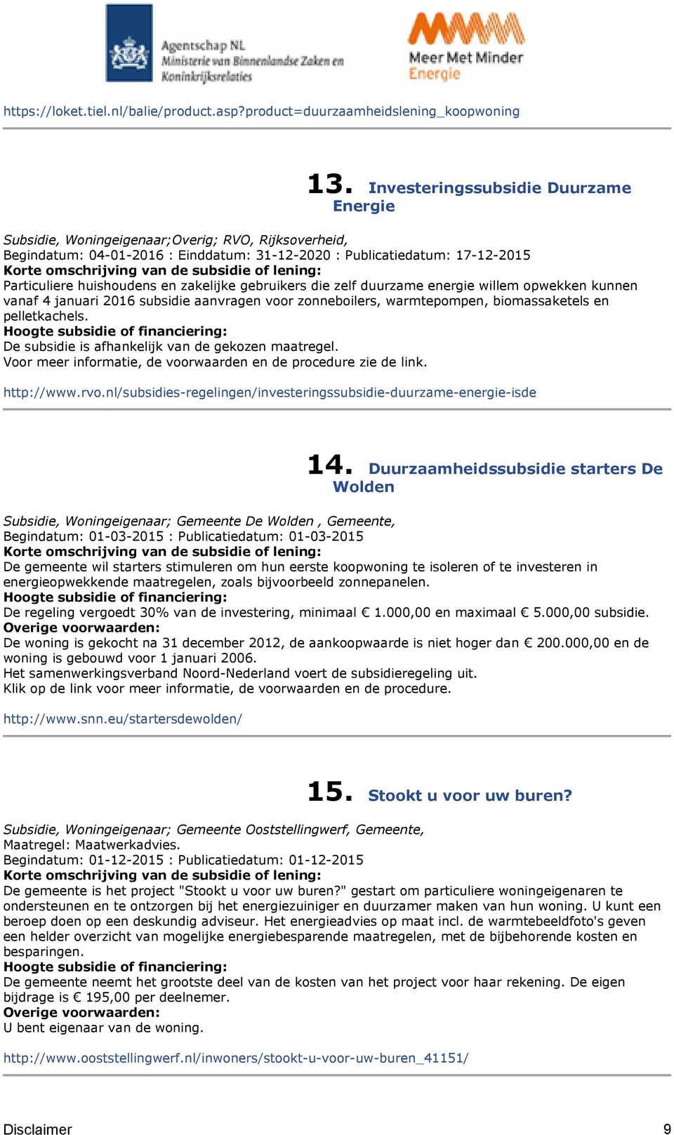 zakelijke gebruikers die zelf duurzame energie willem opwekken kunnen vanaf 4 januari 2016 subsidie aanvragen voor zonneboilers, warmtepompen, biomassaketels en pelletkachels.