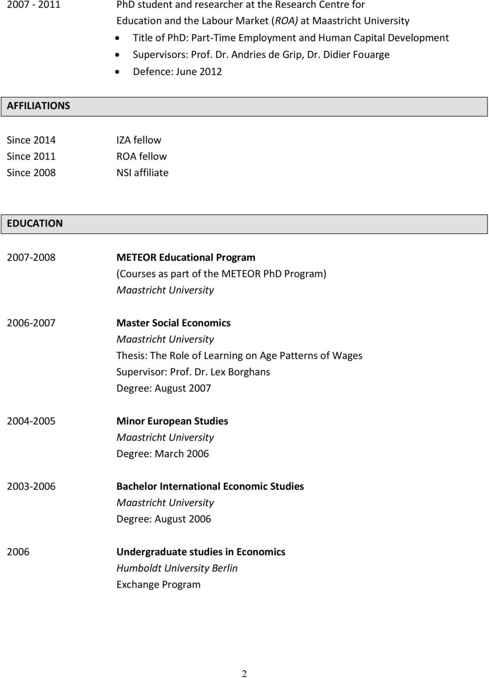 Didier Fouarge Defence: June 2012 AFFILIATIONS Since 2014 Since 2011 Since 2008 IZA fellow ROA fellow NSI affiliate EDUCATION 2007-2008 METEOR Educational Program (Courses as part of the