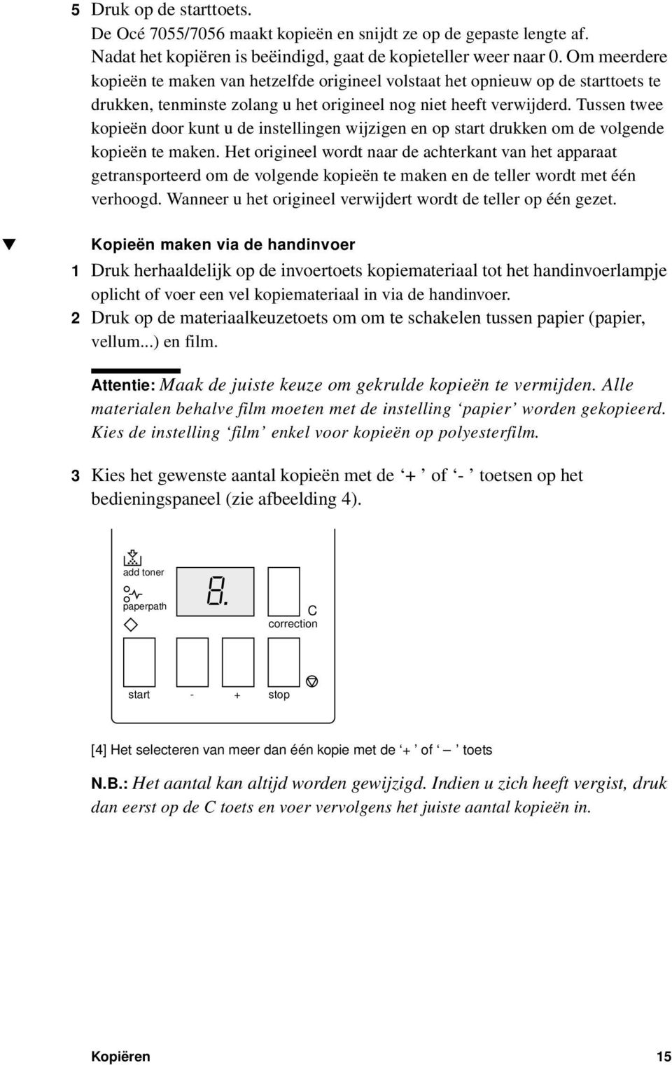 Tussen twee kopieën door kunt u de instellingen wijzigen en op start drukken om de volgende kopieën te maken.