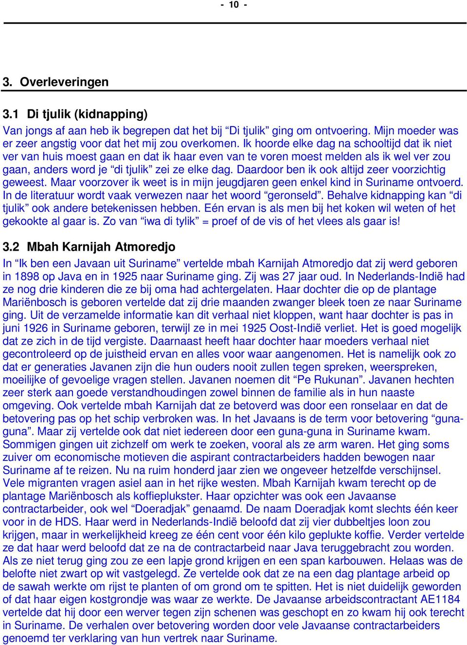 Daardoor ben ik ook altijd zeer voorzichtig geweest. Maar voorzover ik weet is in mijn jeugdjaren geen enkel kind in Suriname ontvoerd. In de literatuur wordt vaak verwezen naar het woord geronseld.