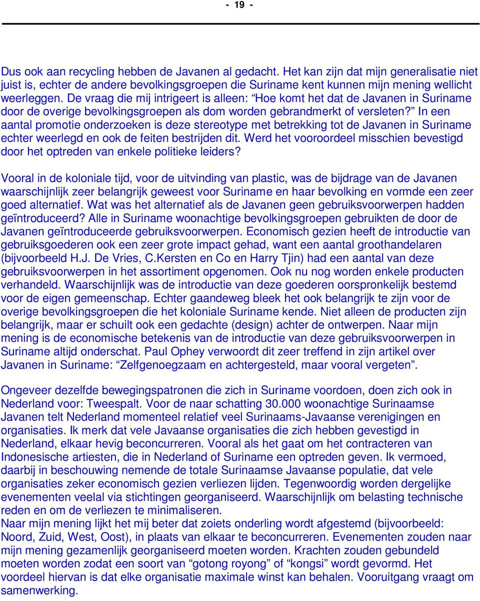 De vraag die mij intrigeert is alleen: Hoe komt het dat de Javanen in Suriname door de overige bevolkingsgroepen als dom worden gebrandmerkt of versleten?