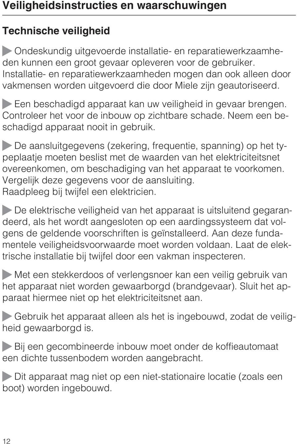 Controleer het voor de inbouw op zichtbare schade. Neem een beschadigd apparaat nooit in gebruik.