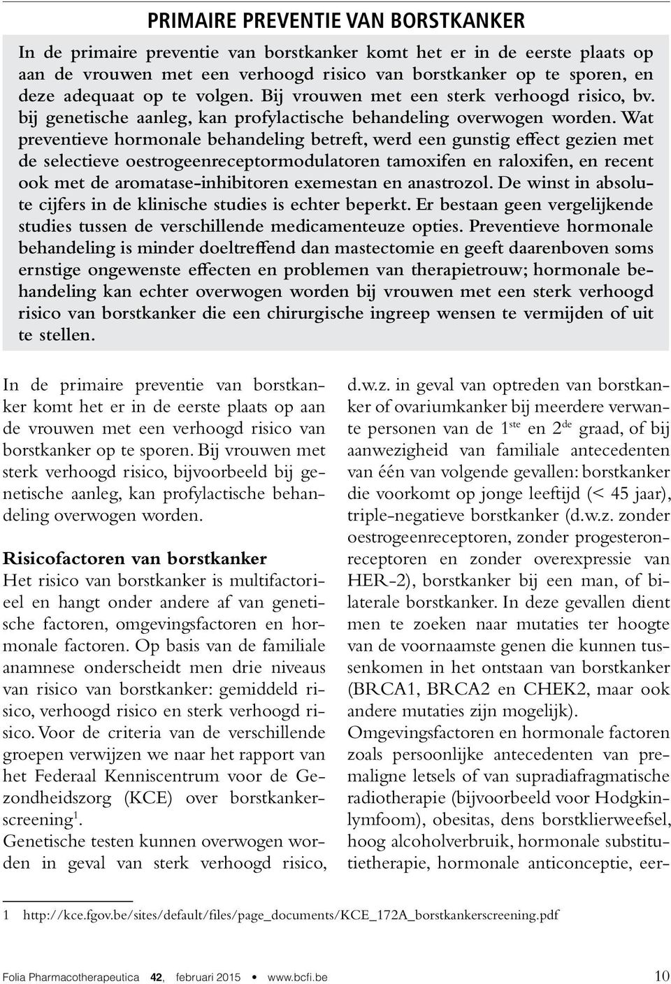 Wat preventieve hormonale behandeling betreft, werd een gunstig effect gezien met de selectieve oestrogeenreceptormodulatoren tamoxifen en raloxifen, en recent ook met de aromatase-inhibitoren